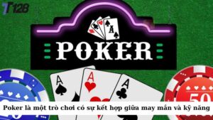Poker là một trò chơi bài có sự kết hợp giữa may mắn và kỹ năng