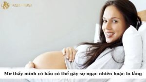 Mơ thấy mình có bầu có thể gây sự ngạc nhiên hoặc lo lắng cho một số người