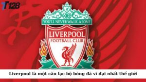 Liverpool là một trong những câu lạc bộ bóng đá vĩ đại nhất thế giới