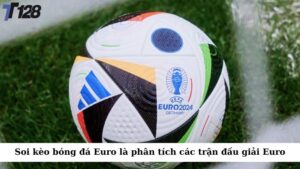 Soi kèo bóng đá Euro là phân tích các trận đấu trong khuôn khổ giải vô địch bóng đá châu Âu